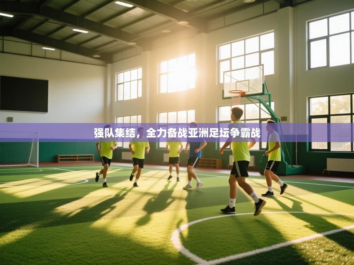 强队集结，全力备战亚洲足坛争霸战  第2张